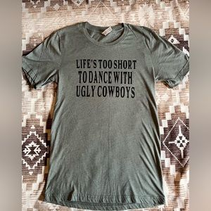 Life’s Too Short To Dance With Ugly Cowboys Tee